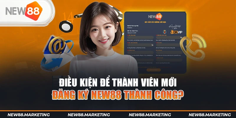 Đăng Ký New88 4 Điều kiện để thành viên mới đăng ký New88 thành công?